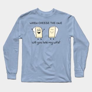 When cheese the one - will you brie my wife? Long Sleeve T-Shirt